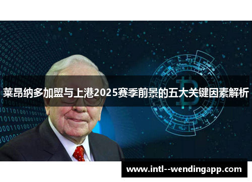 莱昂纳多加盟与上港2025赛季前景的五大关键因素解析