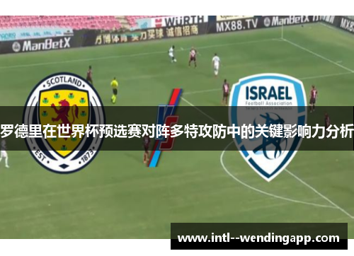 罗德里在世界杯预选赛对阵多特攻防中的关键影响力分析