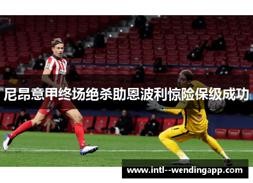 尼昂意甲终场绝杀助恩波利惊险保级成功
