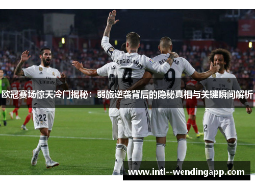欧冠赛场惊天冷门揭秘:弱旅逆袭背后的隐秘真相与关键瞬间解析 欧冠赛场惊天冷门揭秘:弱旅逆袭背后的隐秘真相与关键瞬间解析